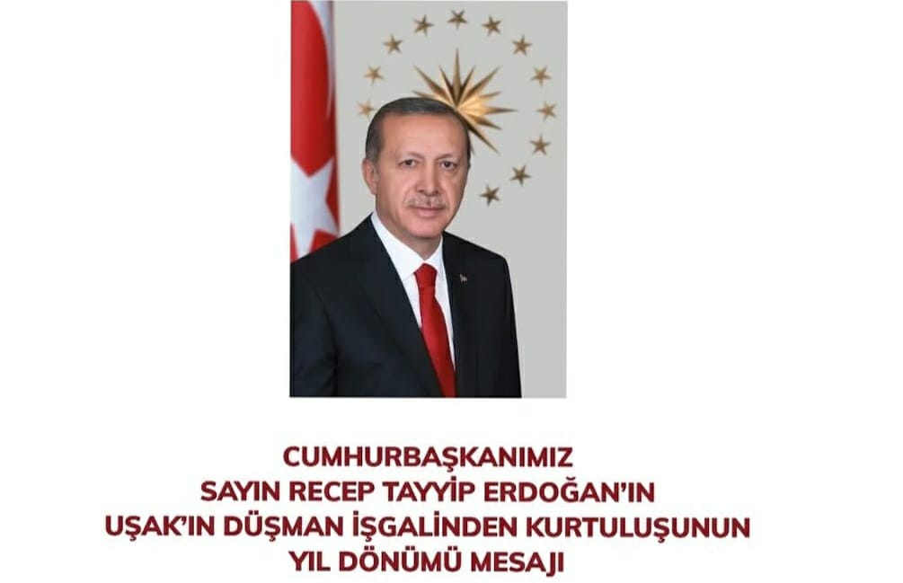 Cumhurbaşkanımız Sayın Recep Tayyip Erdoğan'ın Uşak'ın düşman işgalinden kurtuluşunun 101. yıl dönümü mesajı